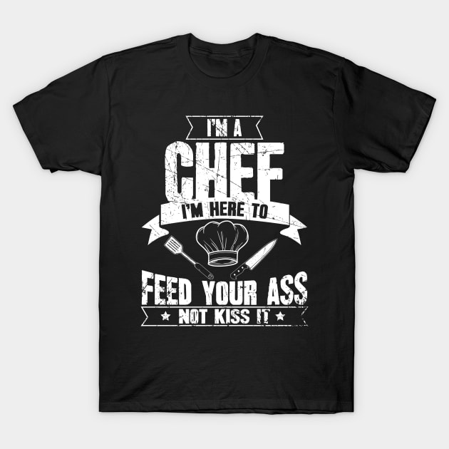 I'm a chef I'm here to feed your ass not kiss it T-Shirt by captainmood